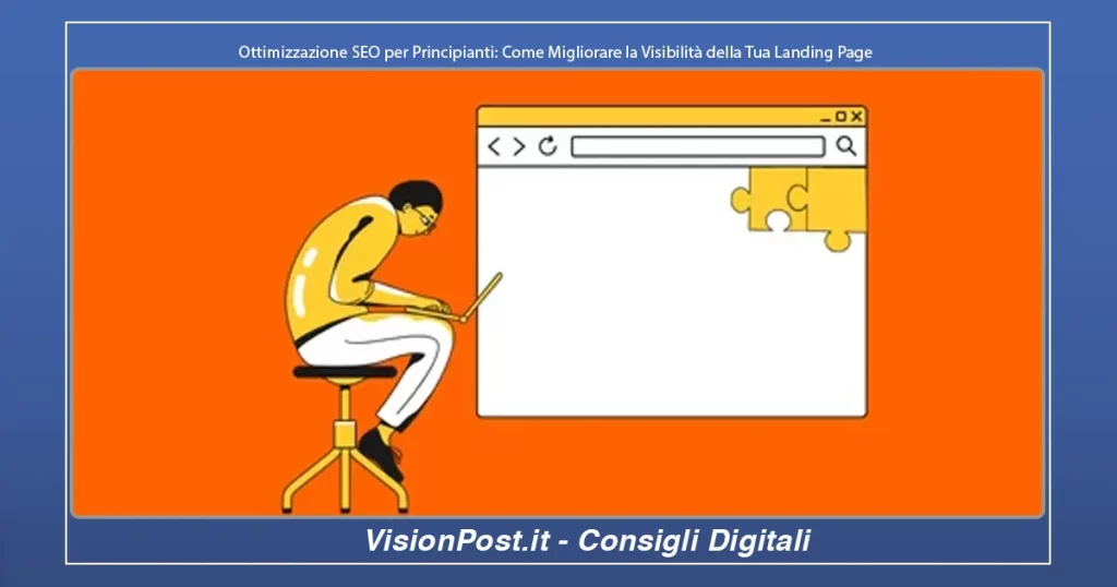 Ottimizzazione SEO per Principianti: Come Migliorare la Visibilità della Tua Landing Page