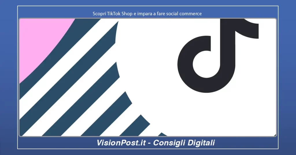 Scopri TikTok Shop e impara a fare social commerce