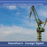 Sicurezza in cantiere e monitoraggio continuo con il timelapse